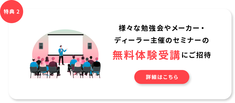 様々な勉強会やメーカー・ディーラー主催のセミナーの無料体験受講にご招待